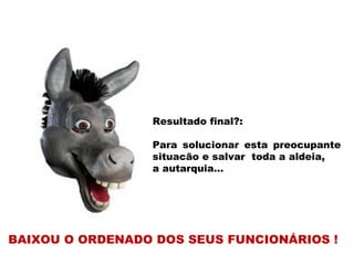 Resultado final?: Para solucionar esta preocupante situacão e salvar  toda a aldeia, a autarquia…  BAIXOU O ORDENADO DOS SEUS FUNCIONÁRIOS !  