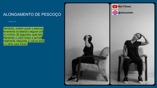 ALONGAMENTO DE PESCOÇO
Sentados, podem puxar o pescoço
levemente na lateral e segurar por
no mínimo 30 segundos cada lado
Mantendo o outro braço e pernas
totalmente relaxadas a coluna ereta
e o olhar para frente.
 