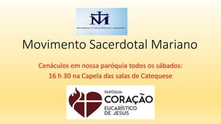 Movimento Sacerdotal Mariano
Cenáculos em nossa paróquia todos os sábados:
16 h 30 na Capela das salas de Catequese
 