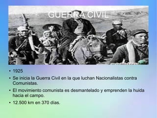GUERRA CIVIL
● 1925
● Se inicia la Guerra Civil en la que luchan Nacionalistas contra
Comunistas.
● El movimiento comunista es desmantelado y emprenden la huida
hacia el campo.
● 12.500 km en 370 días.
 
