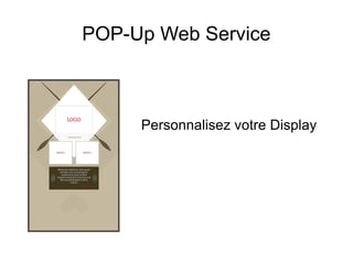 POP-Up Web Service
Personnalisez votre Display
 