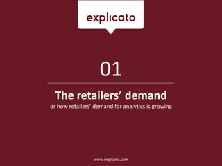 The retailers’ demand
or how retailers’ demand for analytics is growing
01
www.explicato.com
 