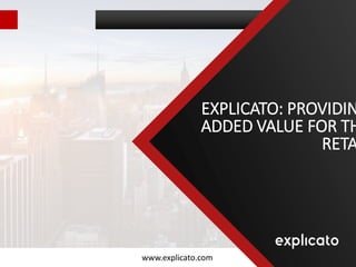 EXPLICATO: PROVIDING 
ADDED VALUE FOR THE 
www.explicato.com 
RETAIL 
 