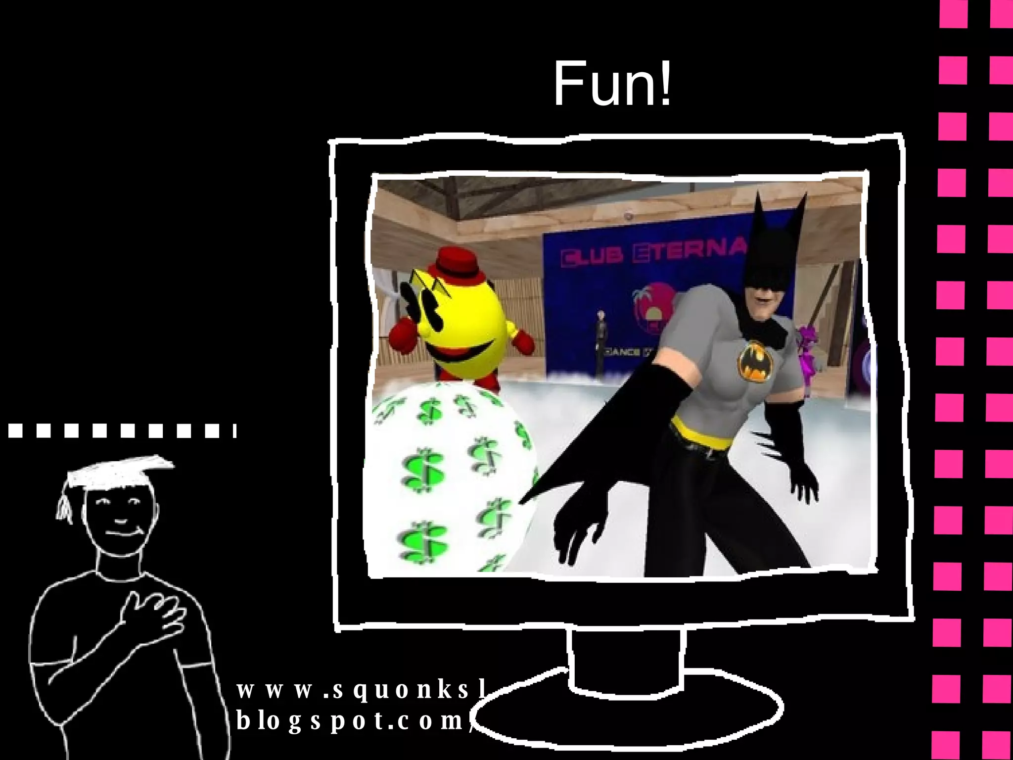 Fun! www.squonksl. blogspot.com/ 