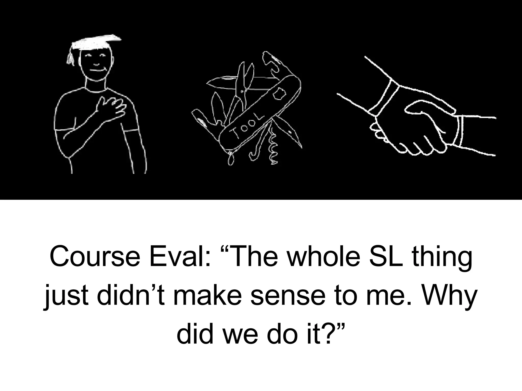 Course Eval: “The whole SL thing just didn’t make sense to me. Why did we do it?” 