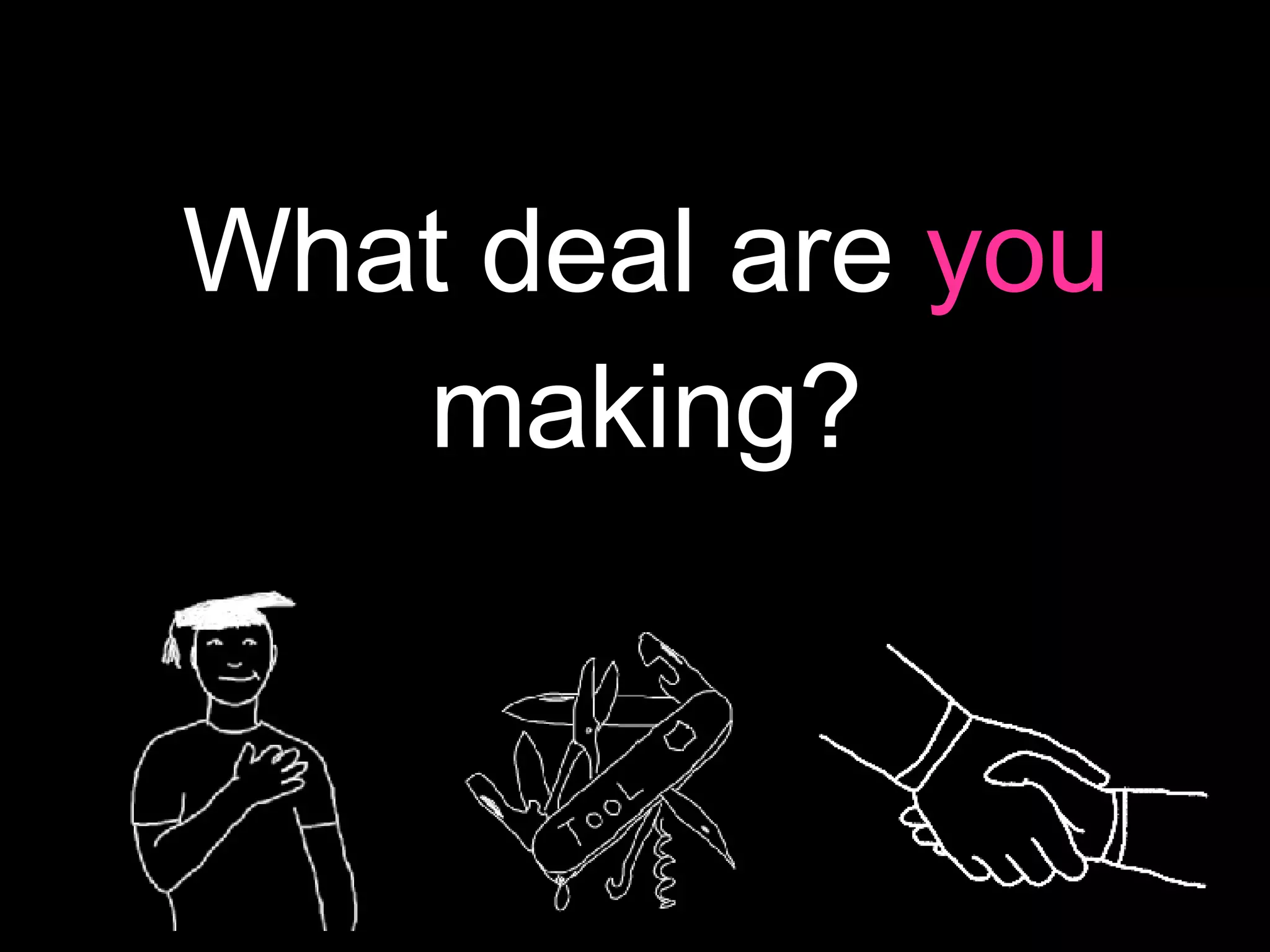 What deal are  you  making? 