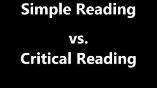 Simple Reading
vs.
Critical Reading
 