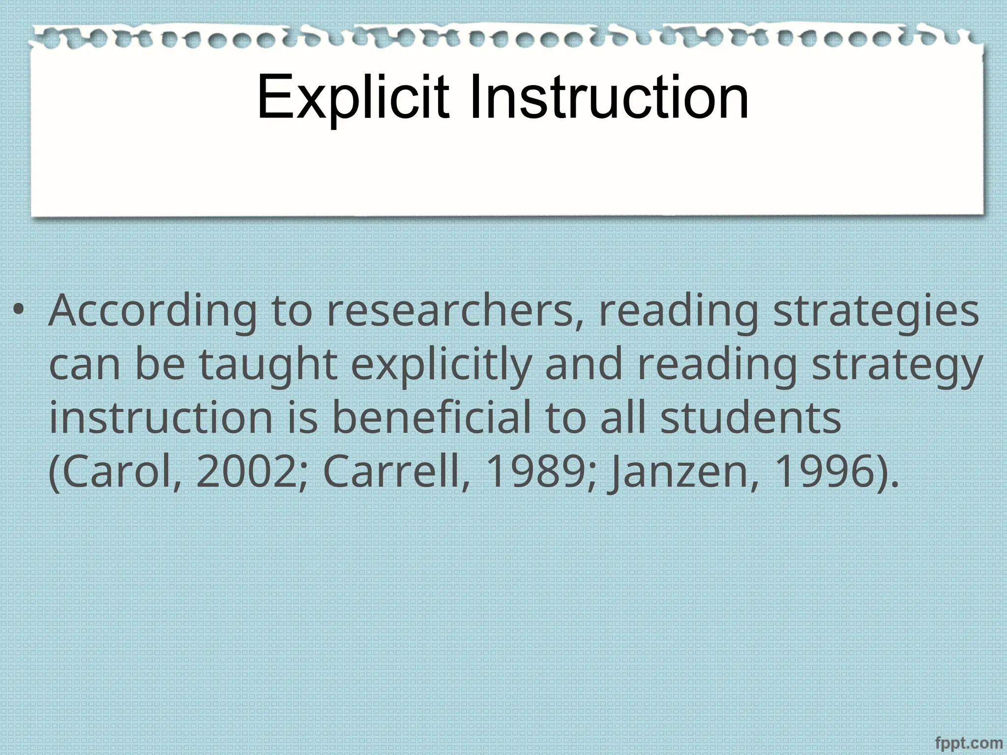 • According to researchers, reading strategies
can be taught explicitly and reading strategy
instruction is beneficial to all students
(Carol, 2002; Carrell, 1989; Janzen, 1996).
Explicit Instruction
 