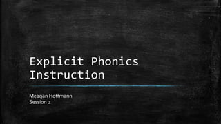Explicit Phonics
Instruction
Meagan Hoffmann
Session 2
 