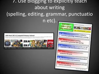 7. Use blogging to explicitly teach about writing (spelling, editing, grammar, punctuation etc).