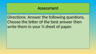 Assessment
Directions: Answer the following questions.
Choose the letter of the best answer then
write them in your ¼ sheet of paper.
 