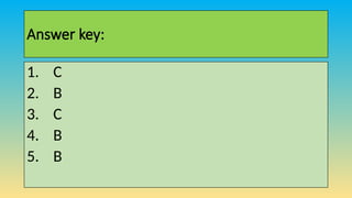 Answer key:
1. C
2. B
3. C
4. B
5. B
 
