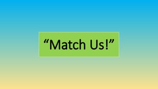 “Match Us!”
 