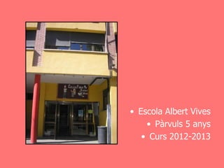 • Escola Albert Vives
    • Pàrvuls 5 anys
   • Curs 2012-2013
 