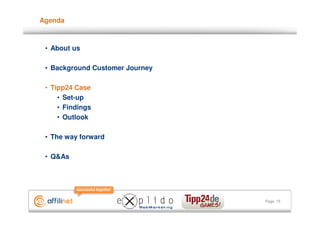 Agenda



 • About us

 • Background Customer Journey

 • Tipp24 Case
     • Set-up
     • Findings
     • Outlook

 • The way forward

 • Q&As




                                 Page 15
 