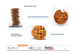 Which cookie wins?




                          Is last cookie still state-of-the-art?




How does the                                                       Do I win or do I lose?
journey look like?




                                                                                            Page 7
 