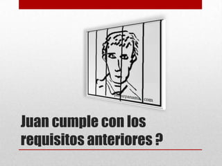 Juan cumple con los
requisitos anteriores ?

 