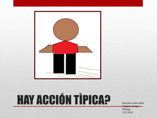HAY ACCIÓN TÌPICA?

Derechos reservados.
Virginia Arango
Durling
2.20.2014

 