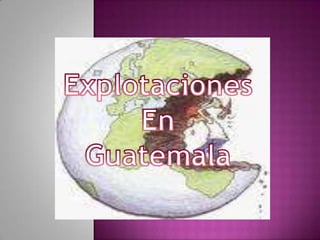 Explotaciones  En  Guatemala 
