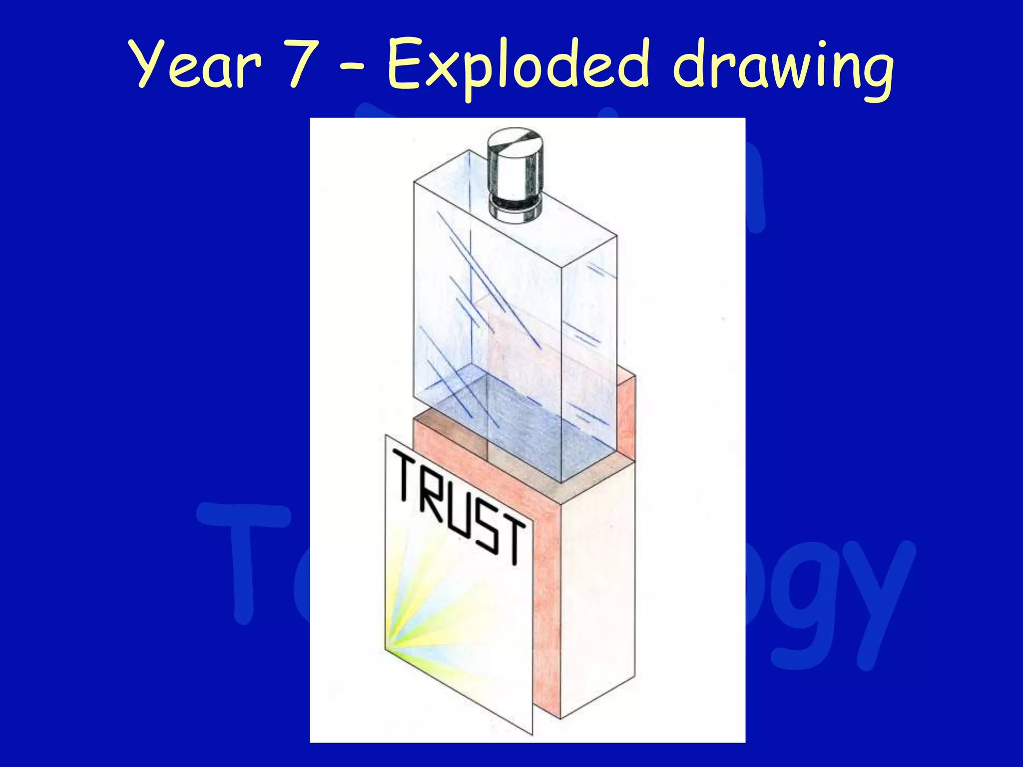 Year 7 – Exploded drawing
 
