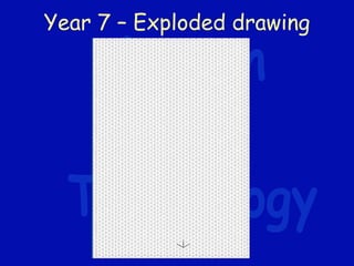Year 7 – Exploded drawing
 