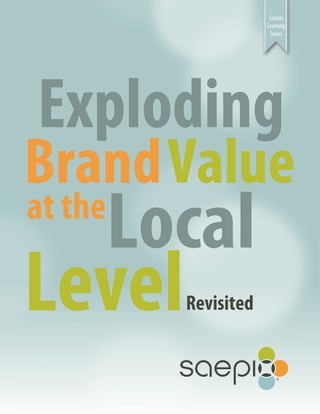 Saepio
Learning
Series
Exploding
BrandValue
at the
Revisited
Local
Level
 