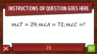 INSTRUCTIONS OR QUESTION GOES HERE
𝑚∠𝑇 = 29; 𝑚∠𝐴 = 72; 𝑚∠𝐶 =?
 