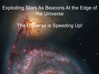 Exploding Stars As Beacons At the Edge of
the Universe
The Universe is Speeding Up!
By Professor Thomas Madigan
 