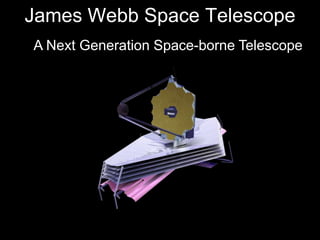 James Webb Space Telescope
A Next Generation Space-borne Telescope
 