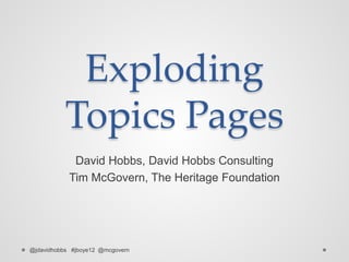 Exploding
           Topics Pages
             David Hobbs, David Hobbs Consulting
            Tim McGovern, The Heritage Foundation




@jdavidhobbs #jboye12 @mcgovern
 