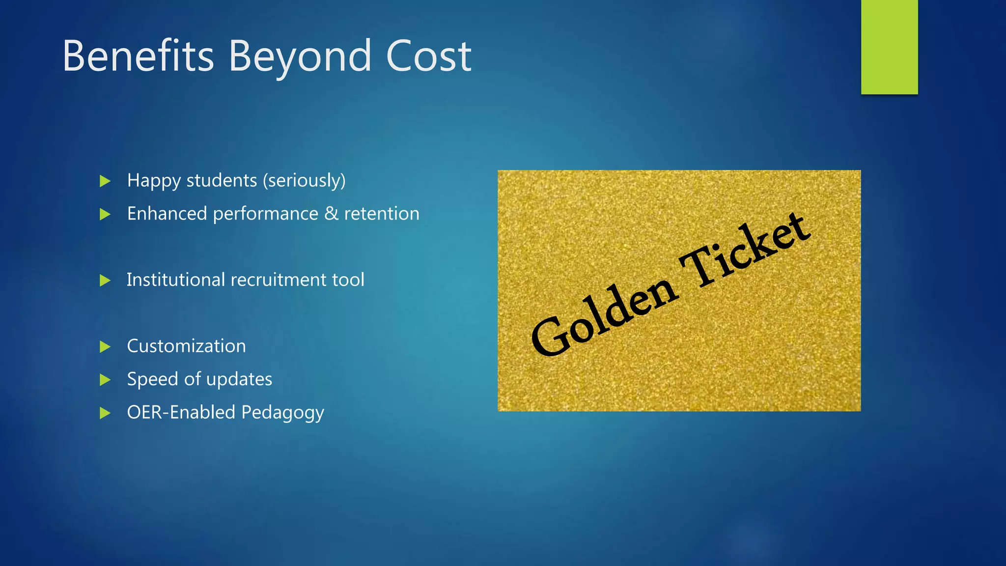 Benefits Beyond Cost
 Happy students (seriously)
 Enhanced performance & retention
 Institutional recruitment tool
 Customization
 Speed of updates
 OER-Enabled Pedagogy
 