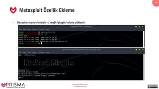 www.prismacsi.com
© All Rights Reserved.
47
Metasploit Özellik Ekleme
• Dosyalar manuel olarak ~/.msf4/plugin/ altına yüklenir.
 