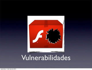Vulnerabilidades
sexta-feira, 14 de maio de 2010
 