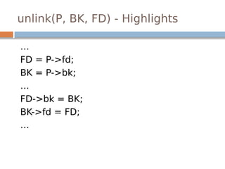unlink(P, BK, FD) - Highlights
…
FD = P->fd;
BK = P->bk;
…
FD->bk = BK;
BK->fd = FD;
…
 