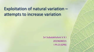 Exploitation of natural variation –
attempts to increase variation
Sri Subalakhshmi V K I
2019608015
I Ph.D (GPB)
 