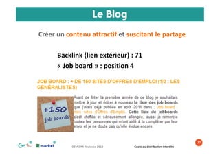 Le Blog
Créer un contenu attractif et suscitant le partage
Backlink (lien extérieur) : 71
« Job board » : position 4

®

®...
