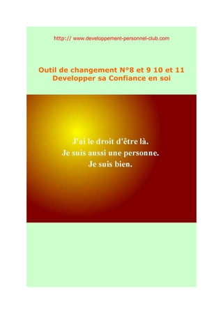 http:// www.developpement-personnel-club.com




Outil de changement N°8 et 9 10 et 11
   Developper sa Confiance en soi
 
