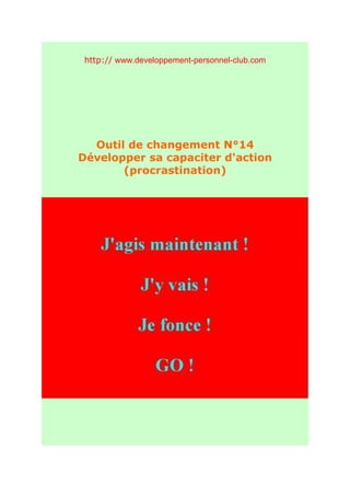 http:// www.developpement-personnel-club.com




  Outil de changement N°14
Développer sa capaciter d'action
       (procrastination)
 