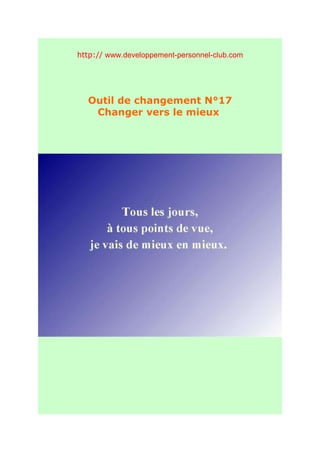 http:// www.developpement-personnel-club.com




  Outil de changement N°17
   Changer vers le mieux
 