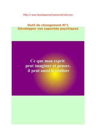 http:// www.developpement-personnel-club.com



     Outil de changement N°1
Développer vos capacités psychiques
 