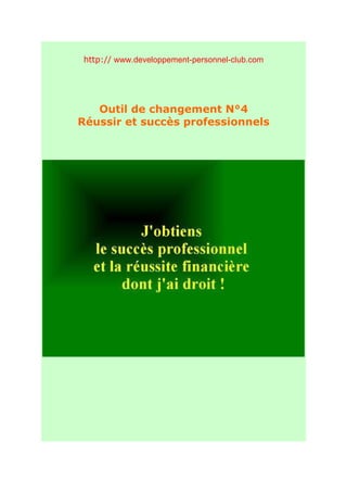 http:// www.developpement-personnel-club.com




   Outil de changement N°4
Réussir et succès professionnels
 