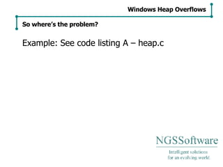 Example: See code listing A – heap.c Windows Heap Overflows So where’s the problem? 
