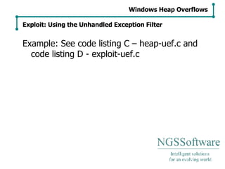 Example: See code listing C – heap-uef.c and code listing D - exploit-uef.c Windows Heap Overflows Exploit: Using the Unhandled Exception Filter 