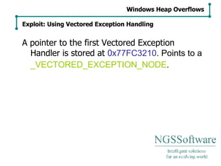 A pointer to the first Vectored Exception Handler is stored at  0x 77FC3210 . Points to a  _VECTORED_EXCEPTION_NODE .   Windows Heap Overflows Exploit: Using Vectored Exception Handling 