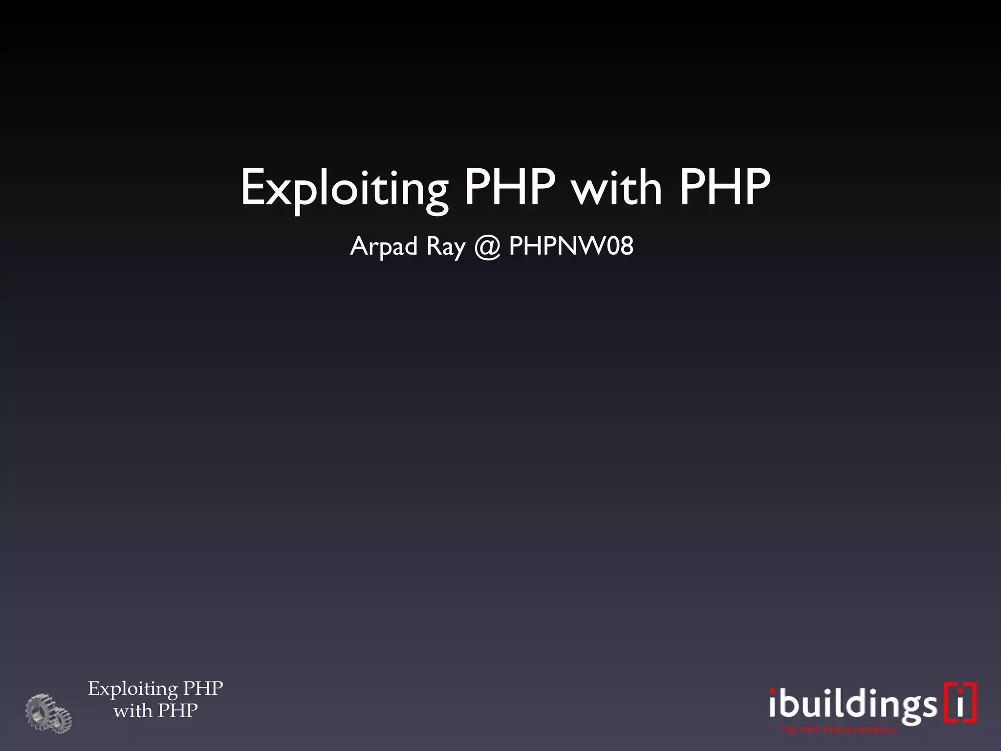 Exploiting PHP with PHP Arpad Ray @ PHPNW08 