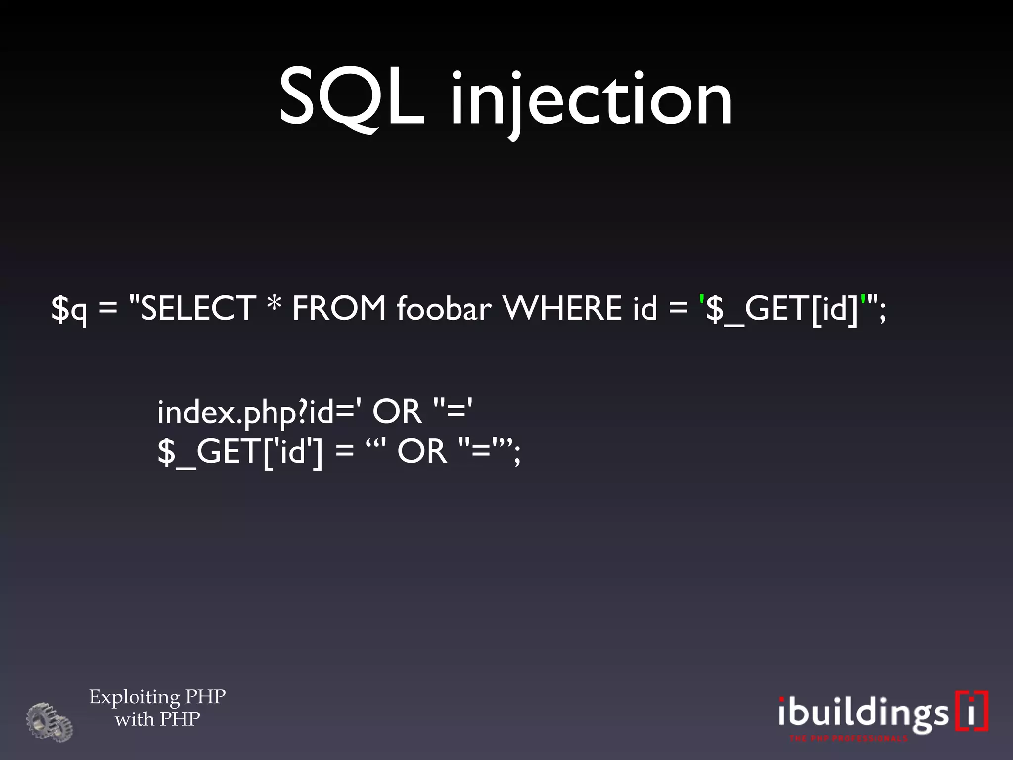 SQL injection $q = &quot;SELECT * FROM foobar WHERE id =  ' $_GET[id] ' &quot;; index.php?id=' OR ''=' $_GET['id'] = “' OR ''='”; 