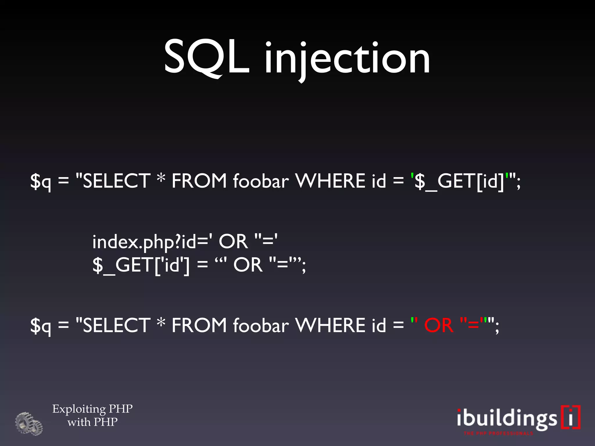 SQL injection $q = &quot;SELECT * FROM foobar WHERE id =  ' $_GET[id] ' &quot;; index.php?id=' OR ''=' $_GET['id'] = “' OR ''='”; $q = &quot;SELECT * FROM foobar WHERE id =  ' ' OR ''=' ' &quot;; 