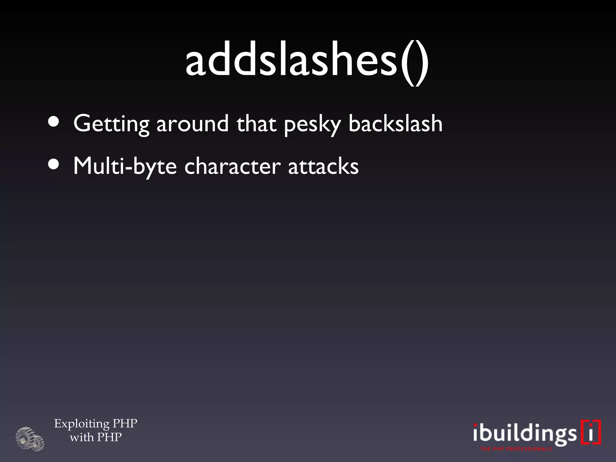addslashes()‏ Getting around that pesky backslash Multi-byte character attacks 