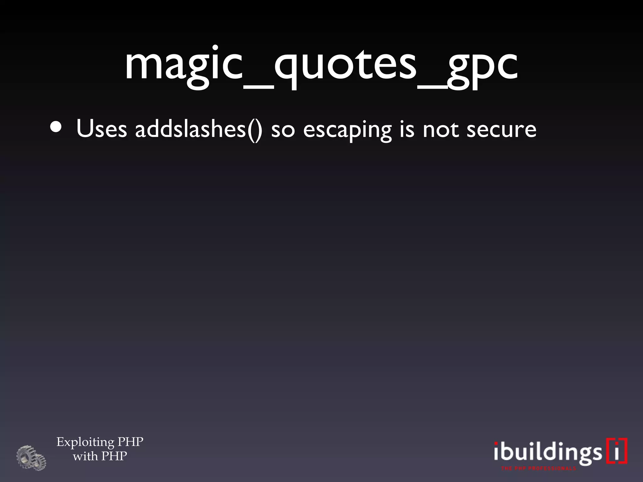 magic_quotes_gpc Uses addslashes() so escaping is not secure 