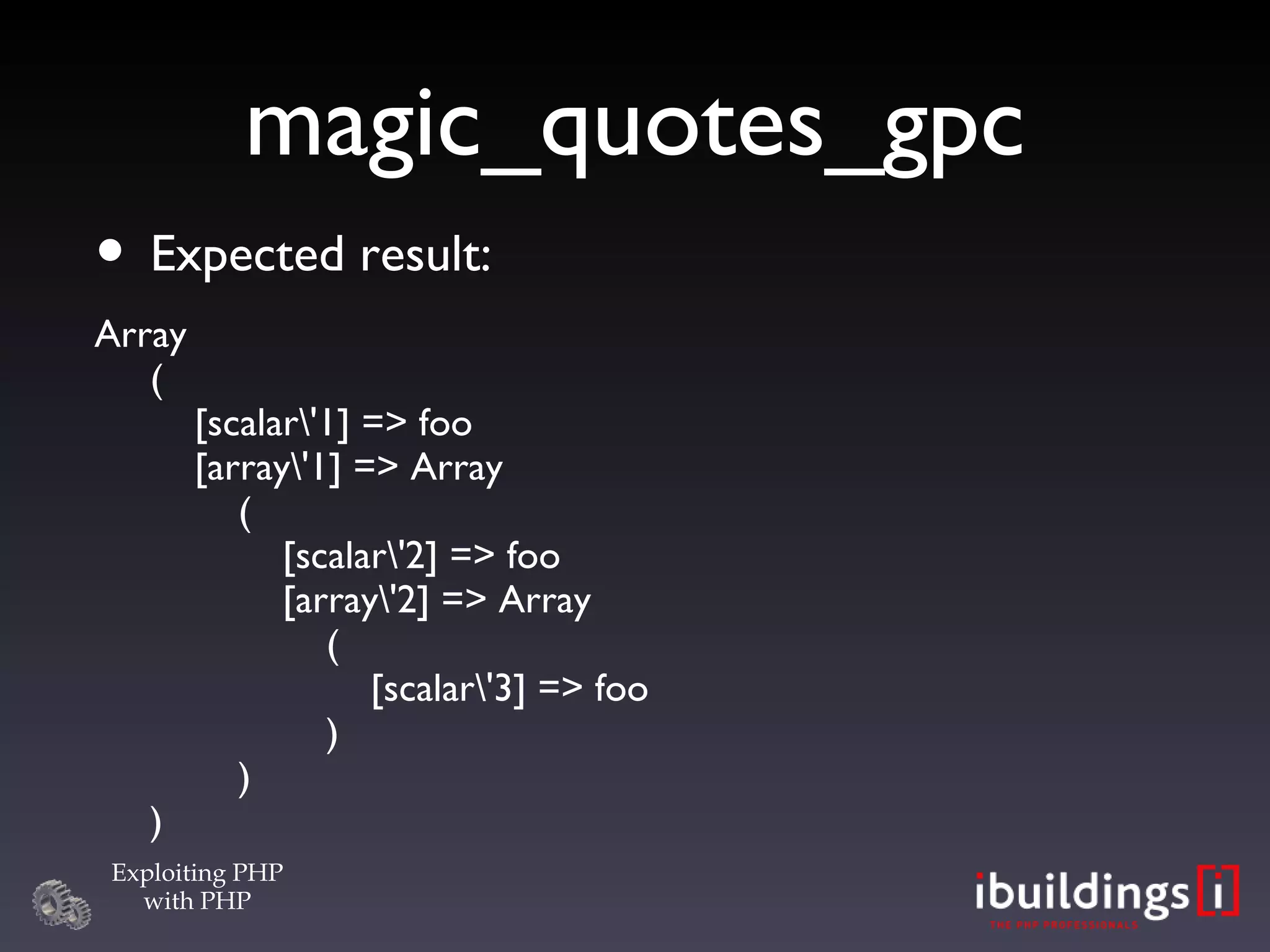 magic_quotes_gpc Expected result: Array (   [scalar\'1] => foo   [array\'1] => Array   (   [scalar\'2] => foo   [array\'2] => Array   (   [scalar\'3] => foo   )   ) )‏ 